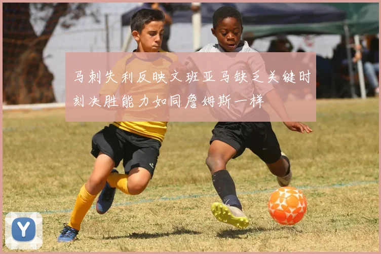 马刺失利反映文班亚马缺乏关键时刻决胜能力如同詹姆斯一样
