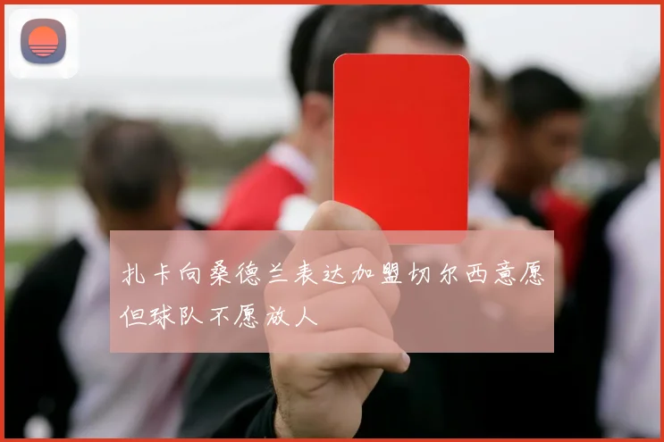 扎卡向桑德兰表达加盟切尔西意愿但球队不愿放人